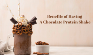 Benefits of Having A Chocolate Protein Shake